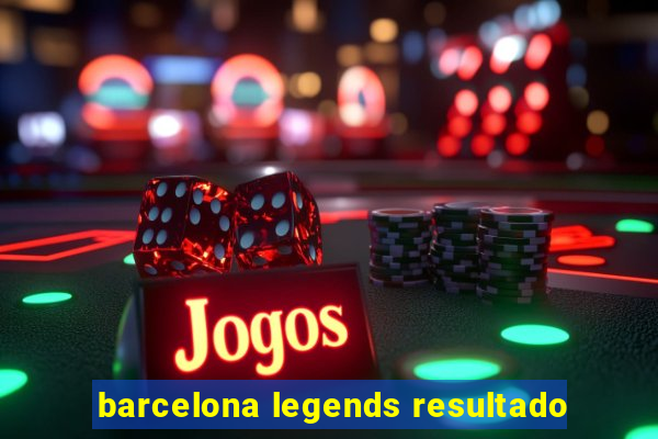 barcelona legends resultado